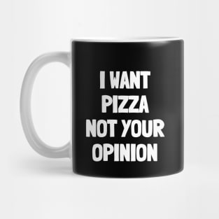 I want pizza not your opinion Mug